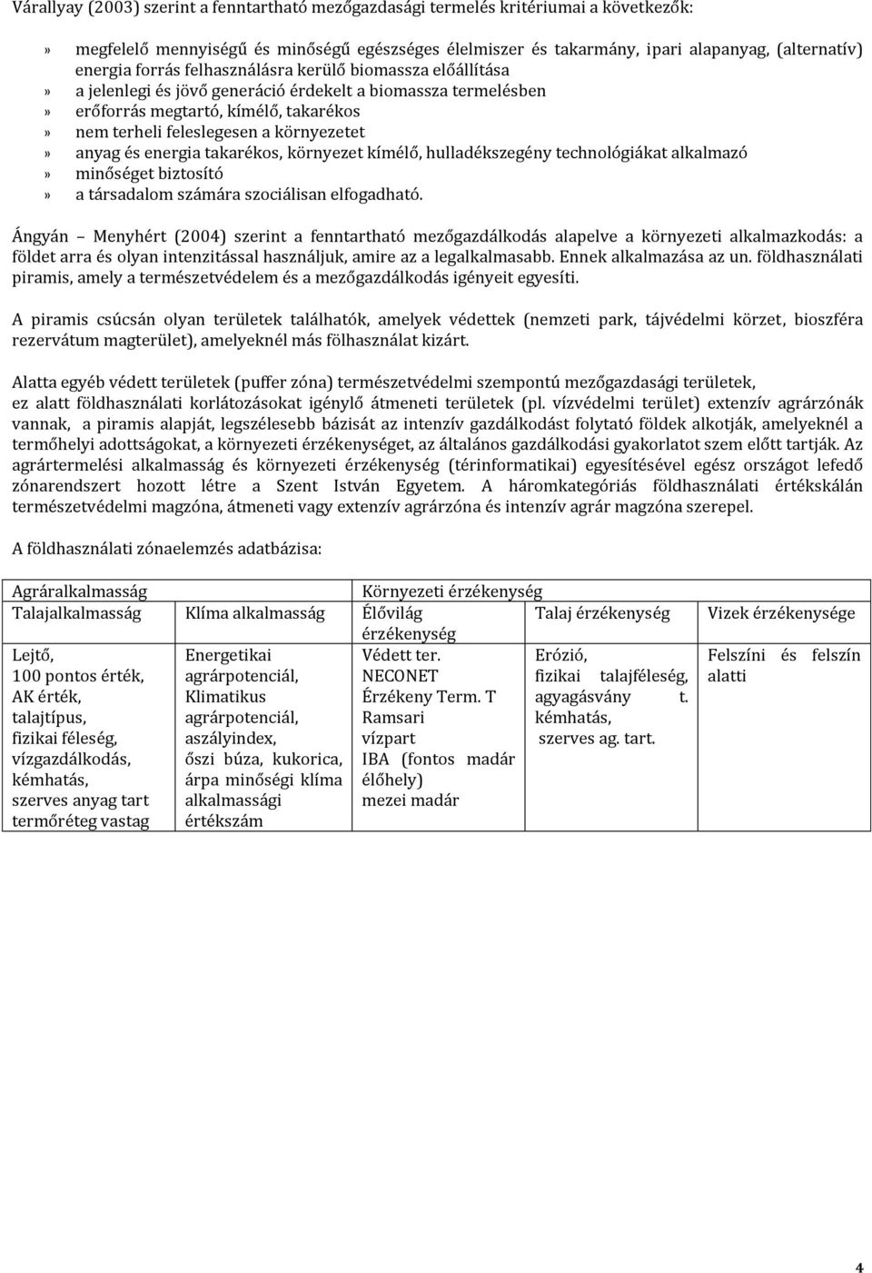 anyag és energia takarékos, környezet kímélő, hulladékszegény technológiákat alkalmazó» minőséget biztosító» a társadalom számára szociálisan elfogadható.