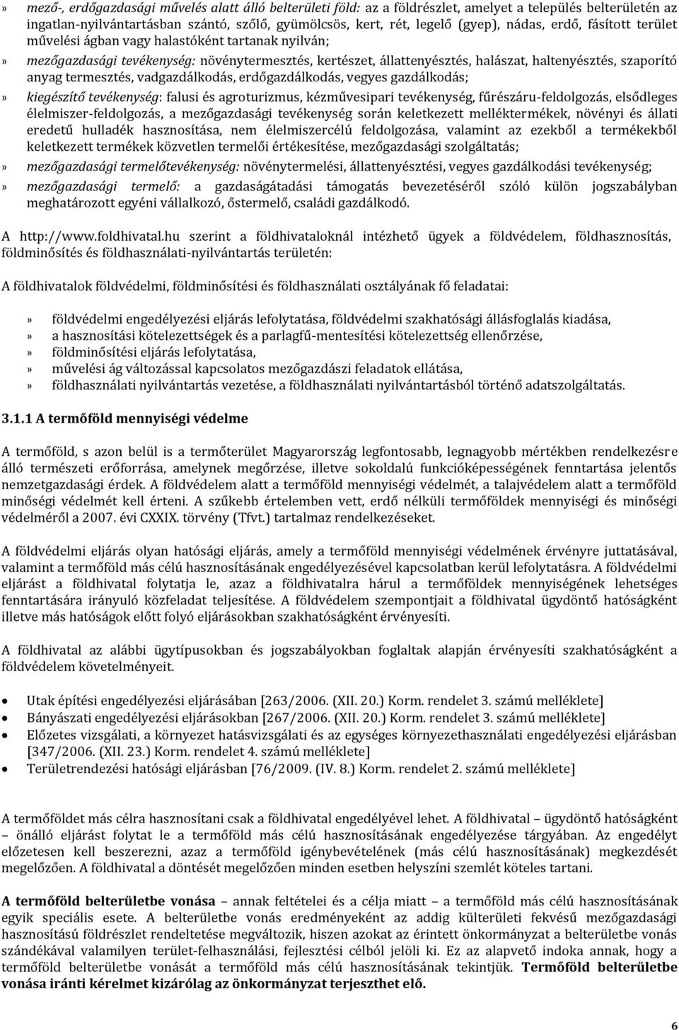 vadgazdálkodás, erdőgazdálkodás, vegyes gazdálkodás;» kiegészítő tevékenység: falusi és agroturizmus, kézművesipari tevékenység, fűrészáru-feldolgozás, elsődleges élelmiszer-feldolgozás, a