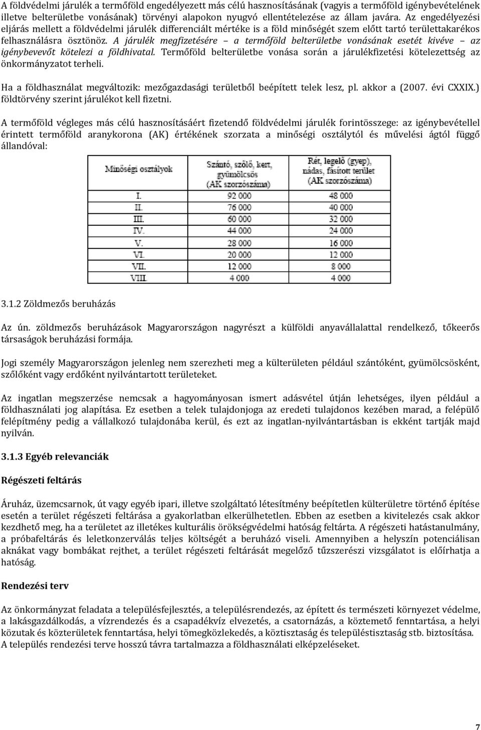 A járulék megfizetésére a termőföld belterületbe vonásának esetét kivéve az igénybevevőt kötelezi a földhivatal.