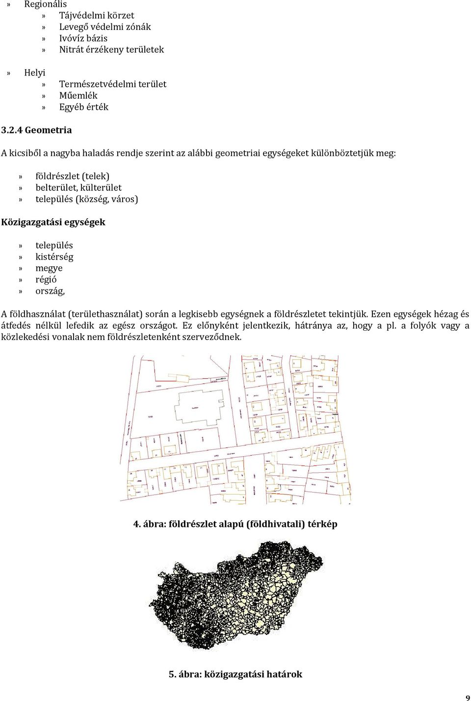 Közigazgatási egységek» település» kistérség» megye» régió» ország, A földhasználat (területhasználat) során a legkisebb egységnek a földrészletet tekintjük.