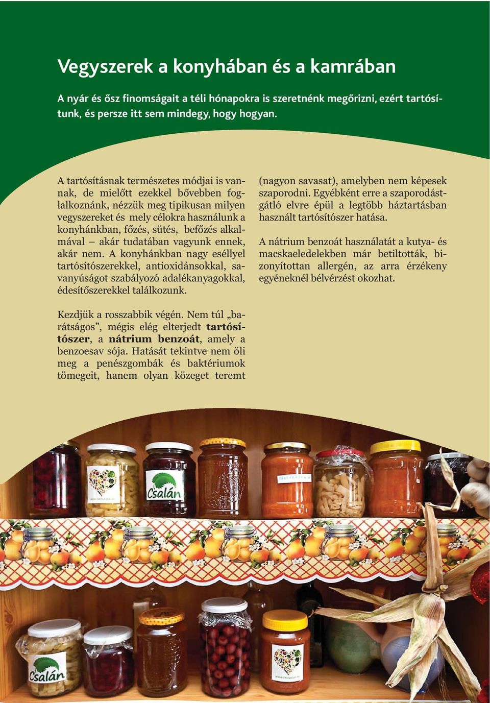 alkalmával akár tudatában vagyunk ennek, akár nem. A konyhánkban nagy eséllyel tartósítószerekkel, antioxidánsokkal, savanyúságot szabályozó adalékanyagokkal, édesítőszerekkel találkozunk.