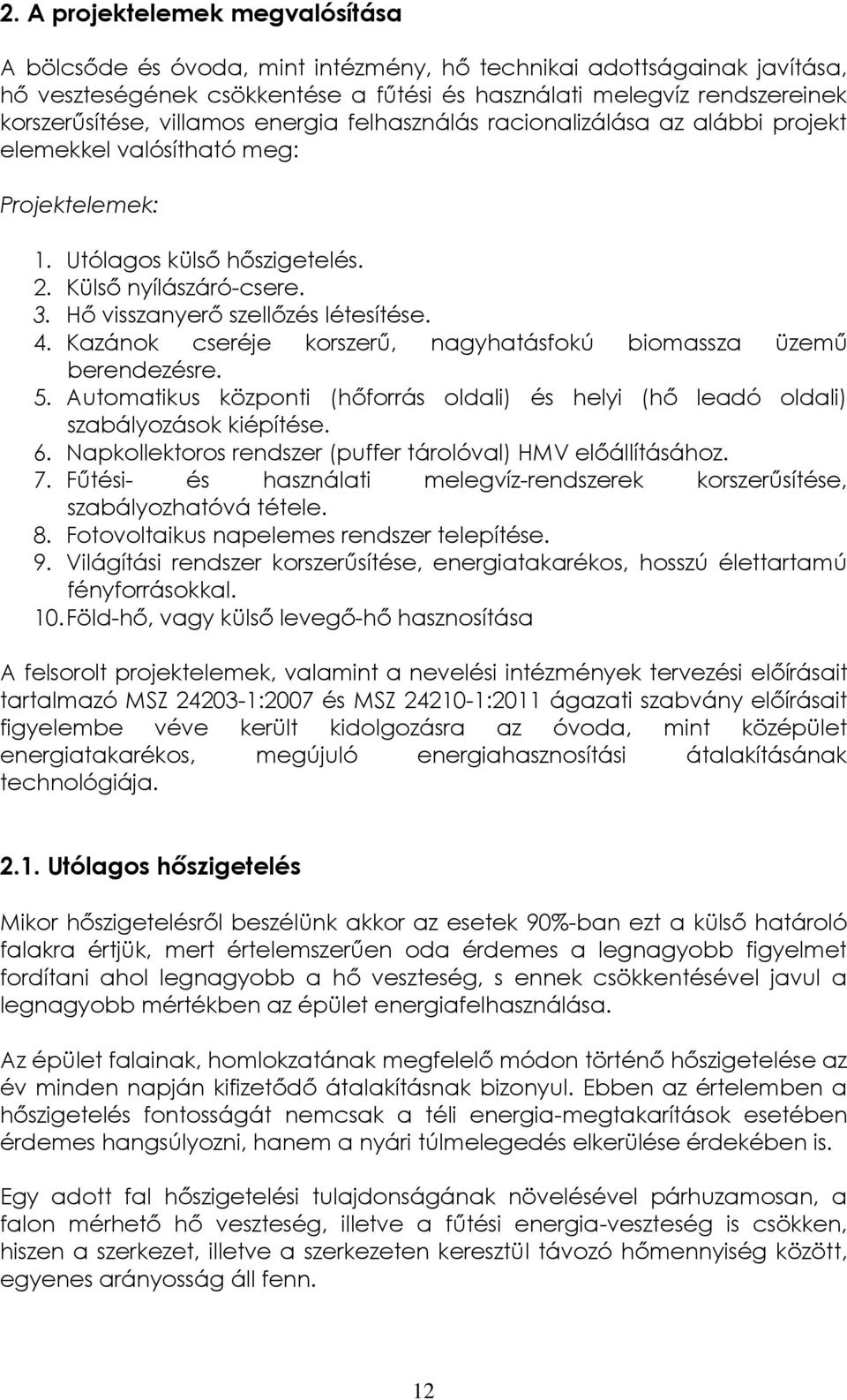 Hő visszanyerő szellőzés létesítése. 4. Kazánok cseréje korszerű, nagyhatásfokú biomassza üzemű berendezésre. 5.