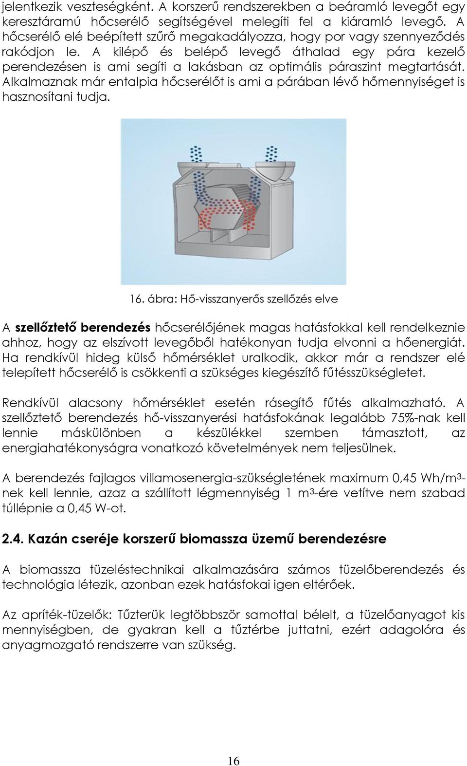 A kilépő és belépő levegő áthalad egy pára kezelő perendezésen is ami segíti a lakásban az optimális páraszint megtartását.