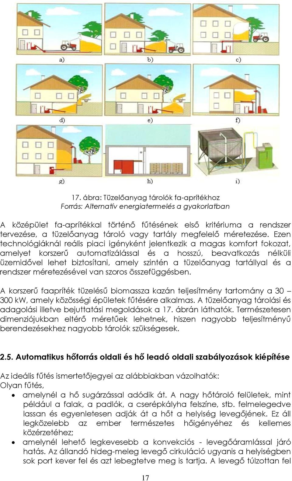 Ezen technológiáknál reális piaci igényként jelentkezik a magas komfort fokozat, amelyet korszerű automatizálással és a hosszú, beavatkozás nélküli üzemidővel lehet biztosítani, amely szintén a