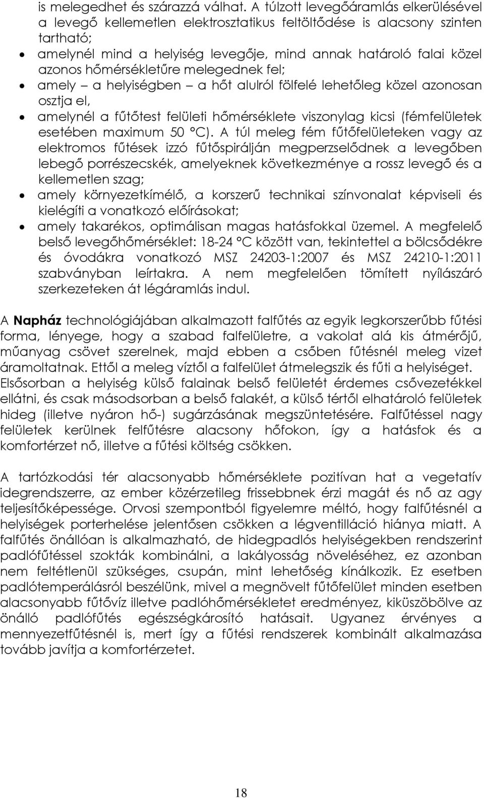 hőmérsékletűre melegednek fel; amely a helyiségben a hőt alulról fölfelé lehetőleg közel azonosan osztja el, amelynél a fűtőtest felületi hőmérséklete viszonylag kicsi (fémfelületek esetében maximum