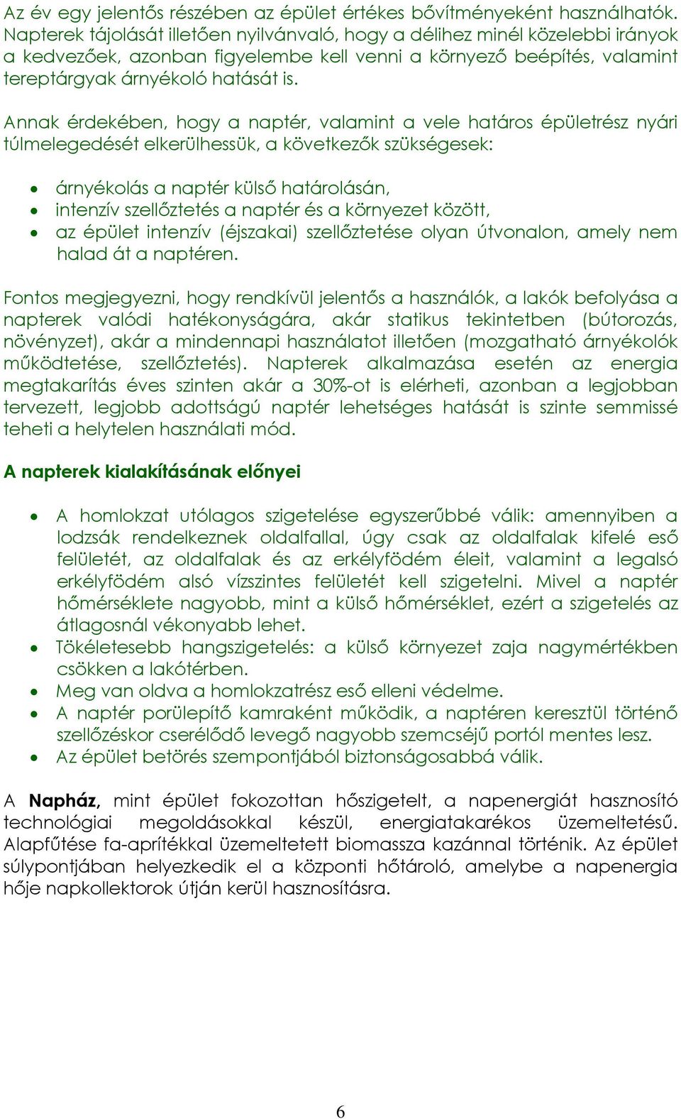 Annak érdekében, hogy a naptér, valamint a vele határos épületrész nyári túlmelegedését elkerülhessük, a következők szükségesek: árnyékolás a naptér külső határolásán, intenzív szellőztetés a naptér