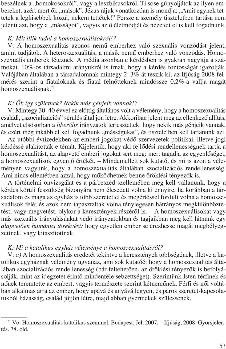 Persze a személy tiszteletben tartása nem jelenti azt, hogy a másságot, vagyis az ô életmódját és nézeteit el is kell fogadnunk. K: Mit illik tudni a homoszexuálisokról!