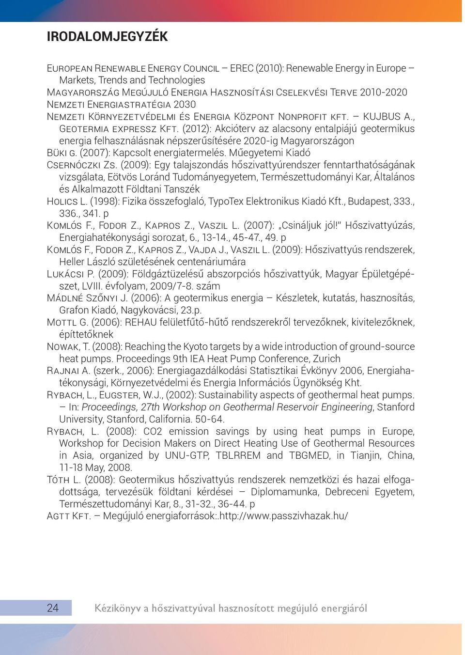 (2012): Akcióterv az alacsony entalpiájú geotermikus energia felhasználásnak népszerűsítésére 2020-ig Magyarországon BÜKI G. (2007): Kapcsolt energiatermelés. Műegyetemi Kiadó CSERNÓCZKI ZS.