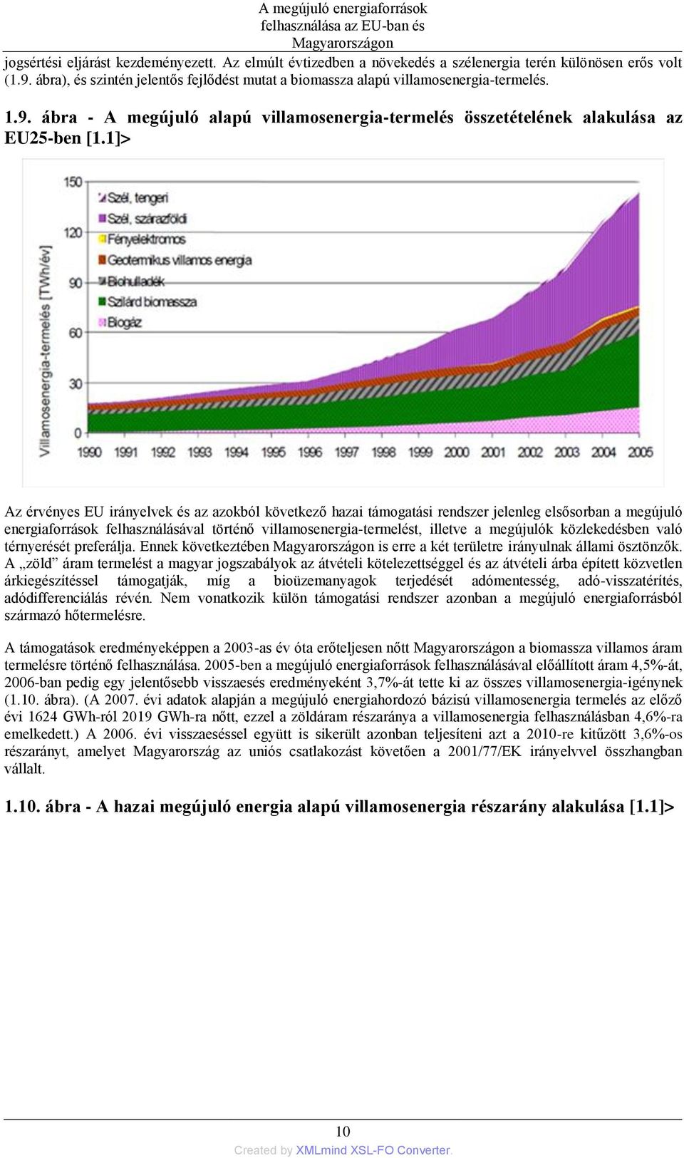 1]> Az érvényes EU irányelvek és az azokból következő hazai támogatási rendszer jelenleg elsősorban a megújuló energiaforrások felhasználásával történő villamosenergia-termelést, illetve a megújulók