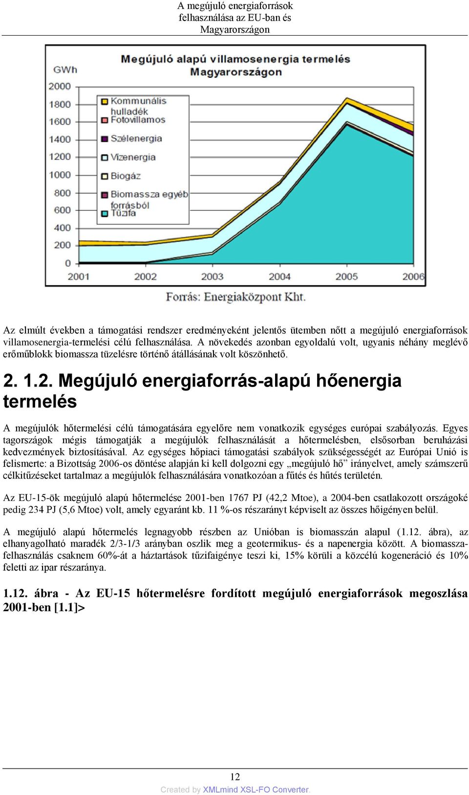 1.2. Megújuló energiaforrás-alapú hőenergia termelés A megújulók hőtermelési célú támogatására egyelőre nem vonatkozik egységes európai szabályozás.