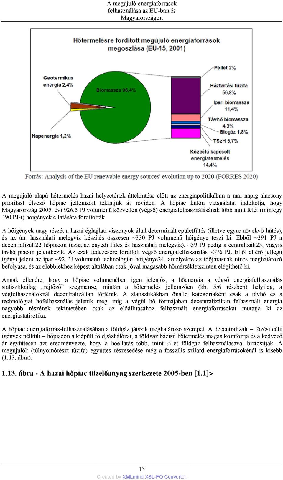 évi 926,5 PJ volumenű közvetlen (végső) energiafelhasználásának több mint felét (mintegy 490 PJ-t) hőigények ellátására fordították.