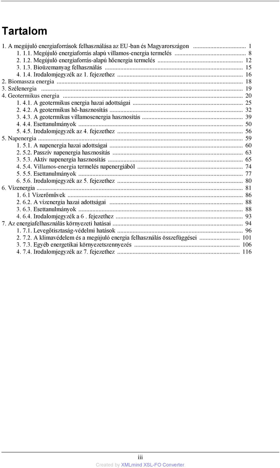 Geotermikus energia... 20 1. 4.1. A geotermikus energia hazai adottságai... 25 2. 4.2. A geotermikus hő-hasznosítás... 32 3. 4.3. A geotermikus villamosenergia hasznosítás... 39 4. 4.4. Esettanulmányok.