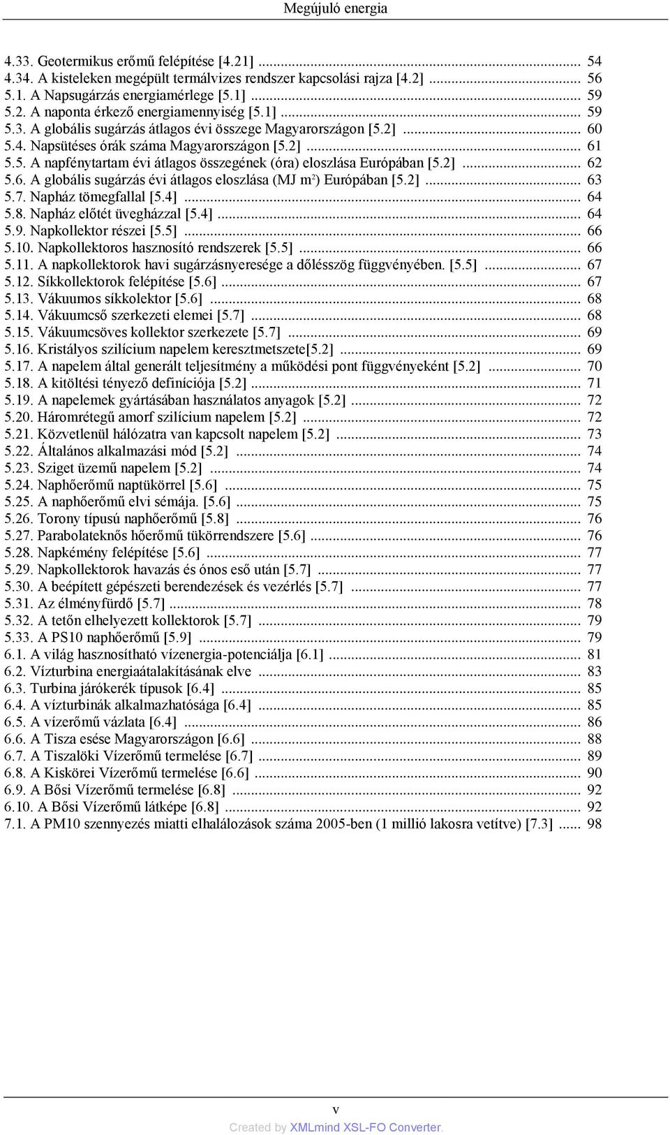 2]... 62 5.6. A globális sugárzás évi átlagos eloszlása (MJ m 2 ) Európában [5.2]... 63 5.7. Napház tömegfallal [5.4]... 64 5.8. Napház előtét üvegházzal [5.4]... 64 5.9. Napkollektor részei [5.5].