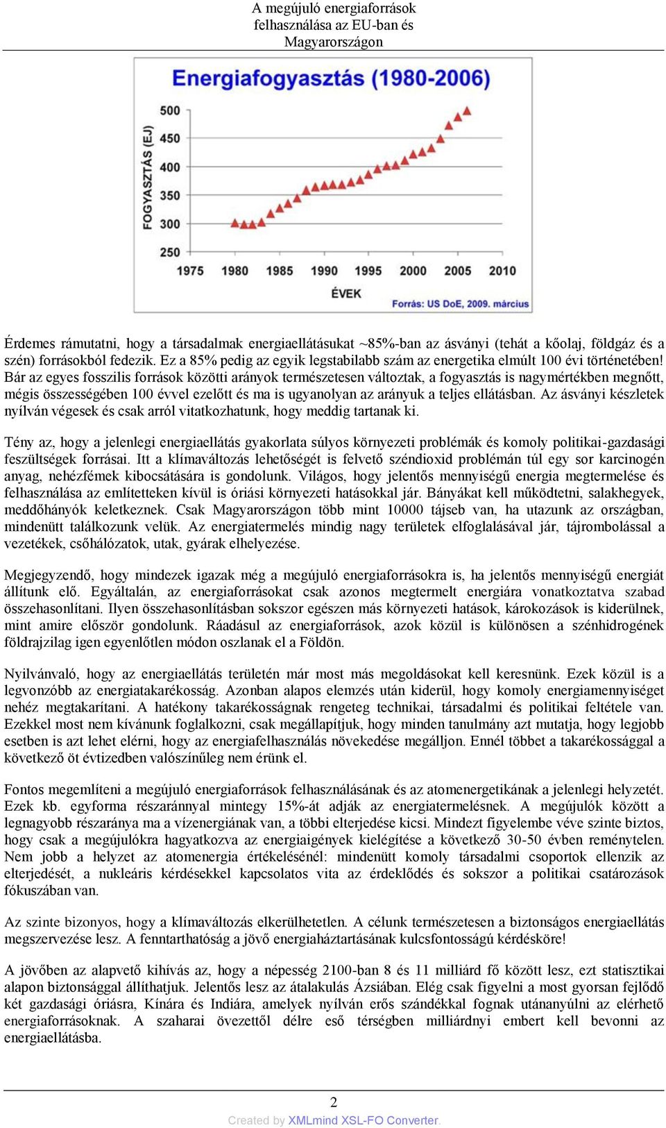 Bár az egyes fosszilis források közötti arányok természetesen változtak, a fogyasztás is nagymértékben megnőtt, mégis összességében 100 évvel ezelőtt és ma is ugyanolyan az arányuk a teljes