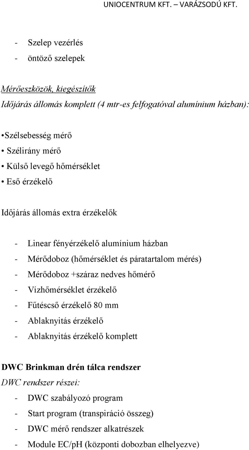 Mérődoboz +száraz nedves hőmérő - Vízhőmérséklet érzékelő - Fűtéscső érzékelő 80 mm - Ablaknyitás érzékelő - Ablaknyitás érzékelő komplett DWC Brinkman drén tálca