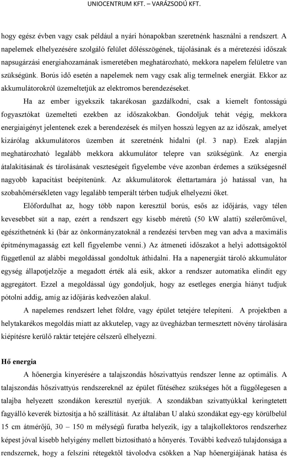 Borús idő esetén a napelemek nem vagy csak alig termelnek energiát. Ekkor az akkumulátorokról üzemeltetjük az elektromos berendezéseket.