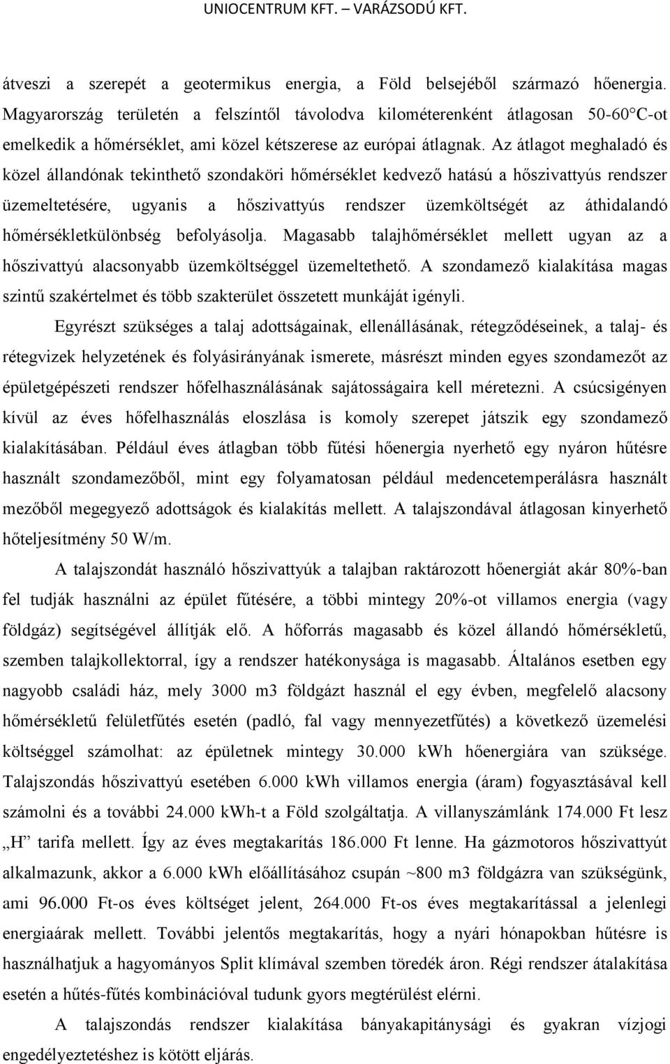 Az átlagot meghaladó és közel állandónak tekinthető szondaköri hőmérséklet kedvező hatású a hőszivattyús rendszer üzemeltetésére, ugyanis a hőszivattyús rendszer üzemköltségét az áthidalandó