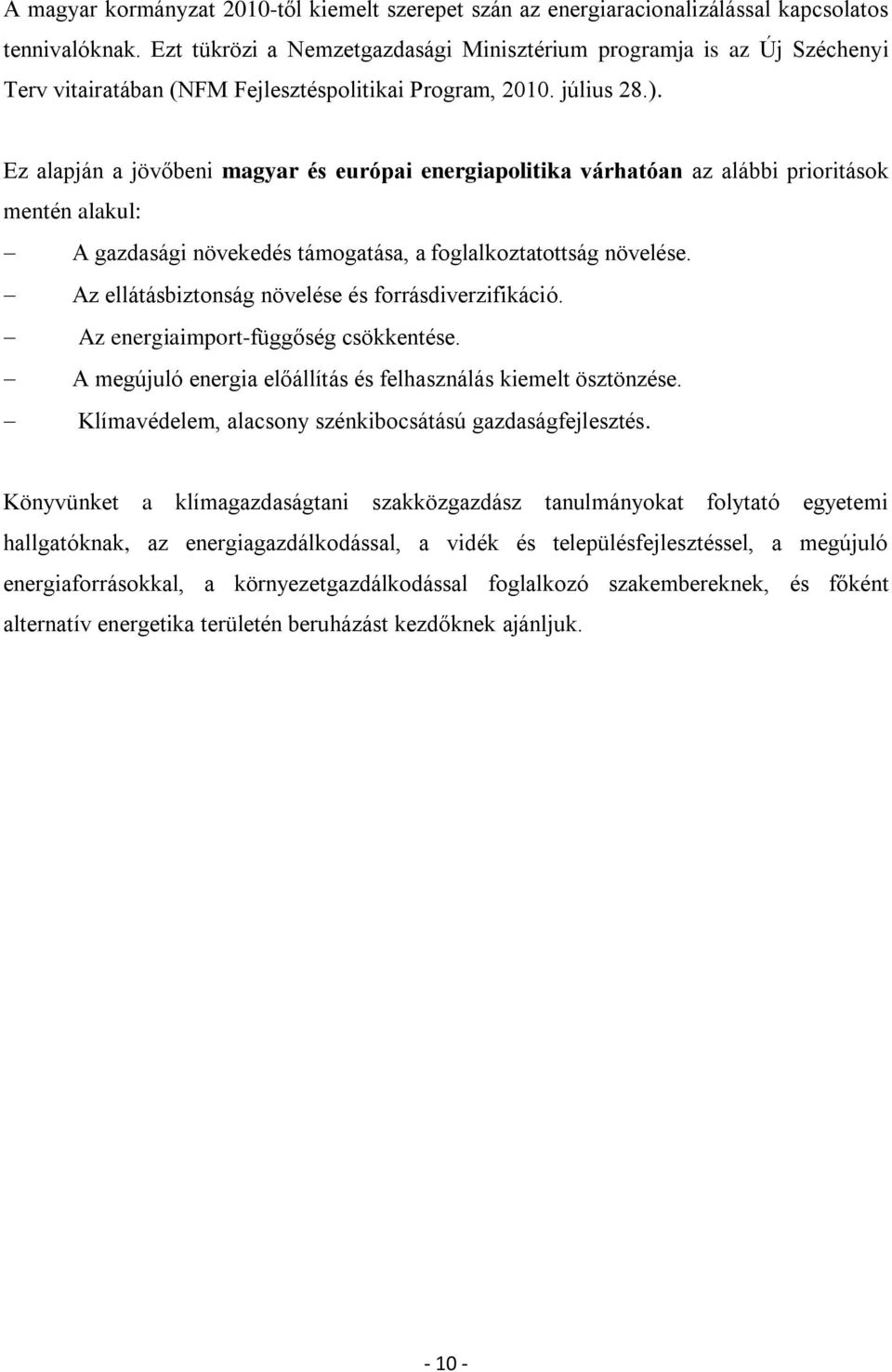 Ez alapján a jövőbeni magyar és európai energiapolitika várhatóan az alábbi prioritások mentén alakul: A gazdasági növekedés támogatása, a foglalkoztatottság növelése.