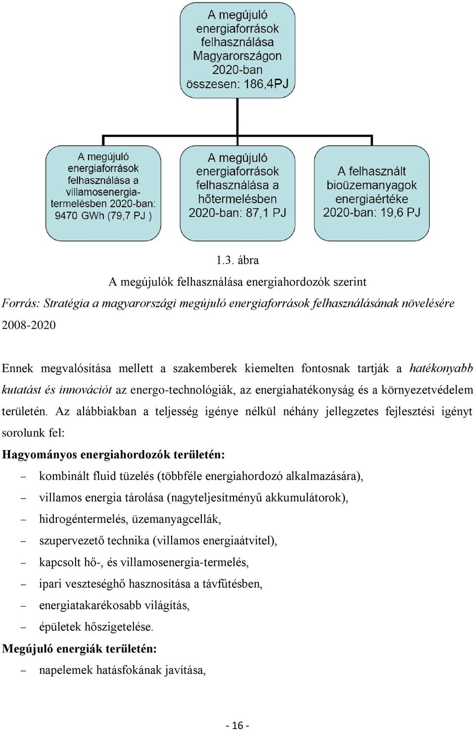 Az alábbiakban a teljesség igénye nélkül néhány jellegzetes fejlesztési igényt sorolunk fel: Hagyományos energiahordozók területén: kombinált fluid tüzelés (többféle energiahordozó alkalmazására),