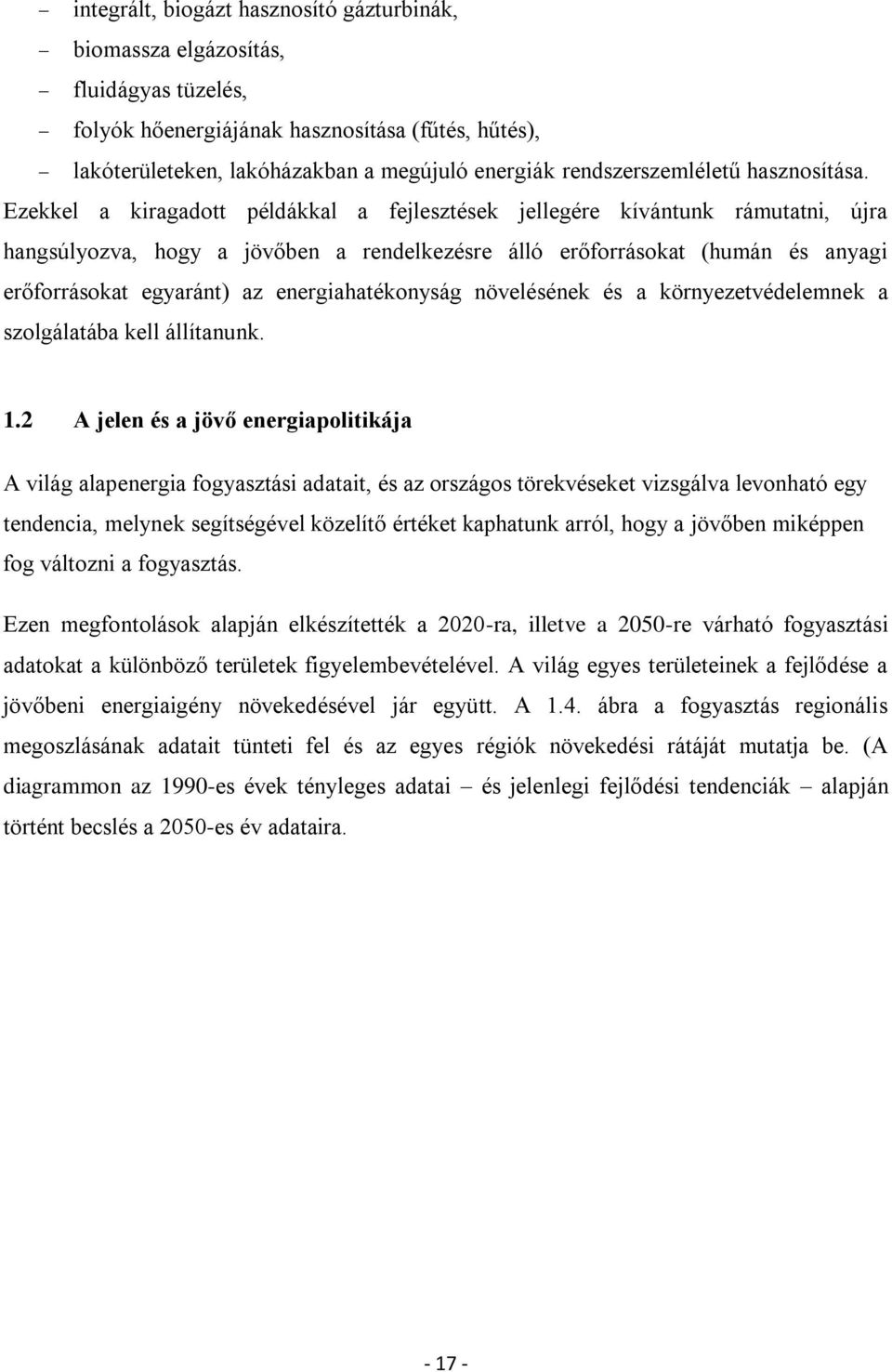 Ezekkel a kiragadott példákkal a fejlesztések jellegére kívántunk rámutatni, újra hangsúlyozva, hogy a jövőben a rendelkezésre álló erőforrásokat (humán és anyagi erőforrásokat egyaránt) az