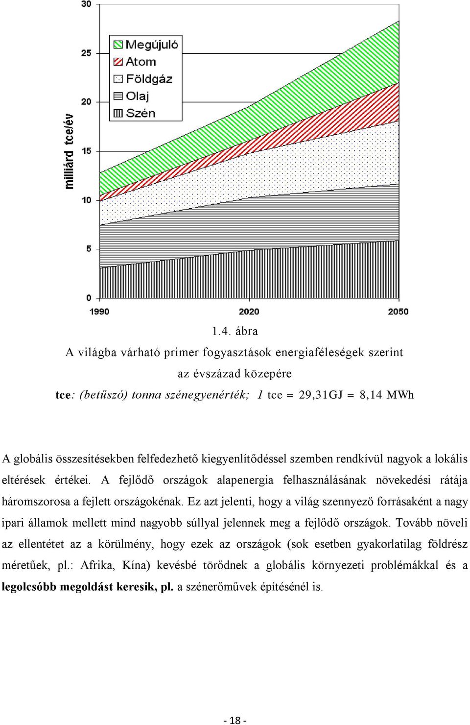 Ez azt jelenti, hogy a világ szennyező forrásaként a nagy ipari államok mellett mind nagyobb súllyal jelennek meg a fejlődő országok.