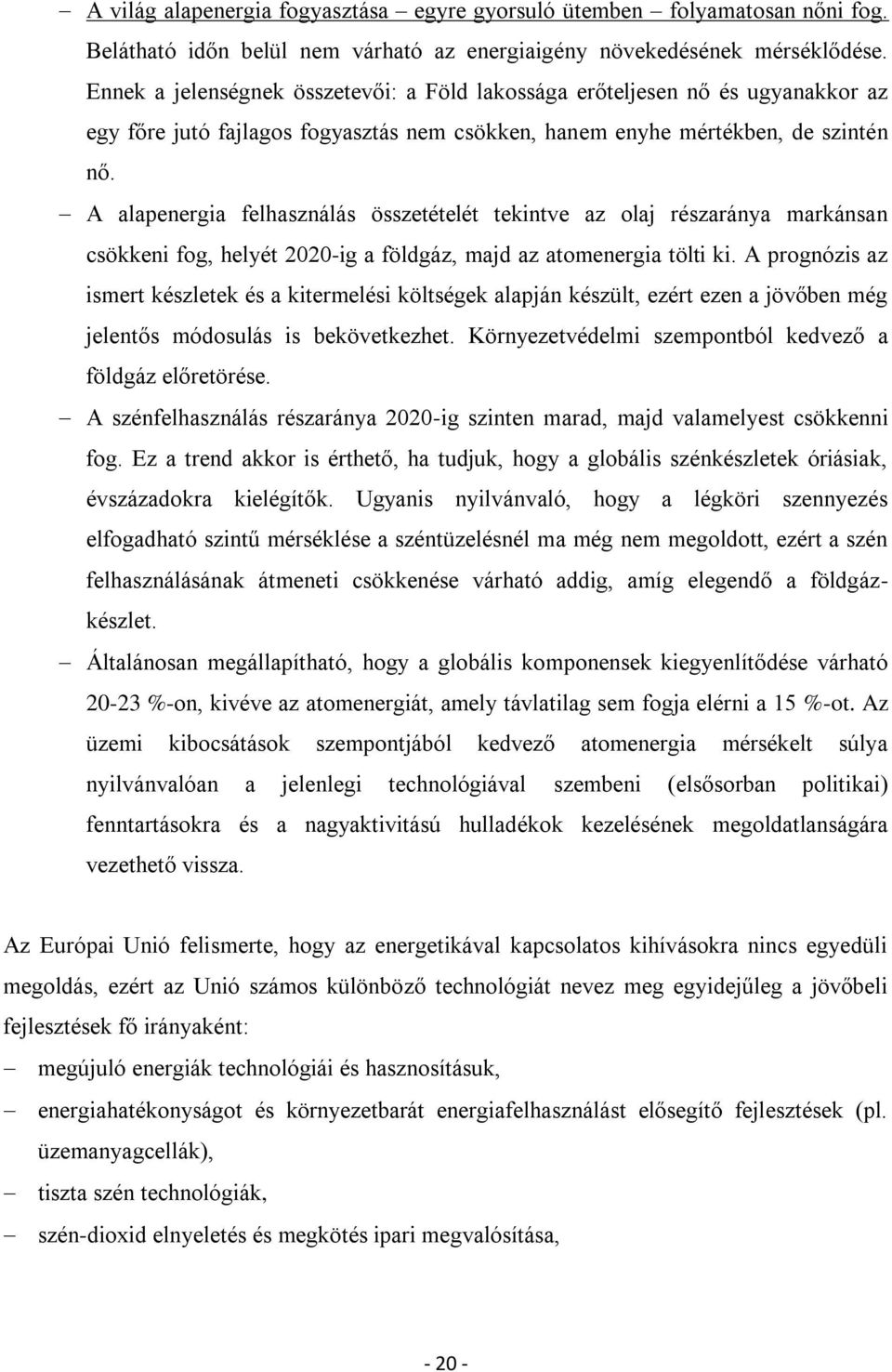 A alapenergia felhasználás összetételét tekintve az olaj részaránya markánsan csökkeni fog, helyét 2020-ig a földgáz, majd az atomenergia tölti ki.