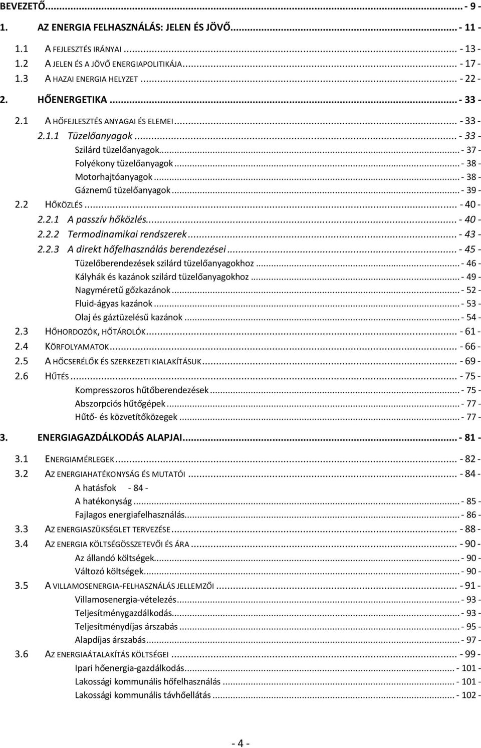 .. - 39-2.2 HŐKÖZLÉS... - 40-2.2.1 A passzív hőközlés... - 40-2.2.2 Termodinamikai rendszerek... - 43-2.2.3 A direkt hőfelhasználás berendezései... - 45 - Tüzelőberendezések szilárd tüzelőanyagokhoz.