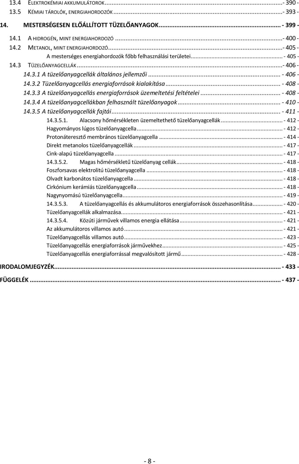 3.2 Tüzelőanyagcellás energiaforrások kialakítása... - 408-14.3.3 A tüzelőanyagcellás energiaforrások üzemeltetési feltételei... - 408-14.3.4 A tüzelőanyagcellákban felhasznált tüzelőanyagok.