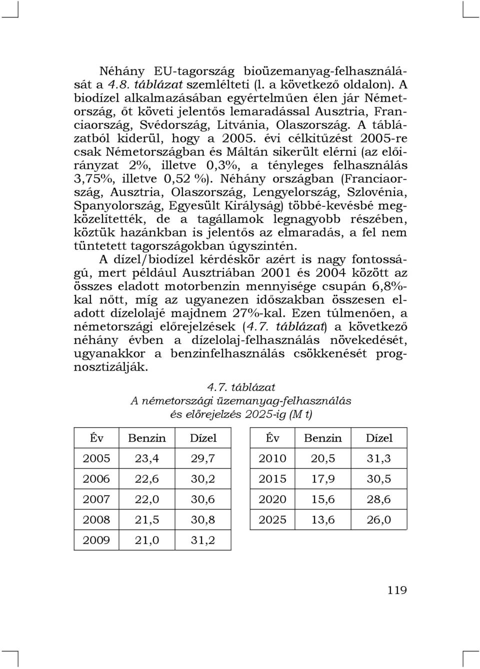 évi célkitűzést 2005-re csak Németországban és Máltán sikerült elérni (az előirányzat 2%, illetve 0,3%, a tényleges felhasználás 3,75%, illetve 0,52 %).