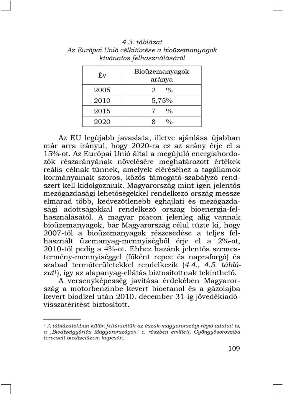 Az Európai Unió által a megújuló energiahordozók részarányának növelésére meghatározott értékek reális célnak tűnnek, amelyek eléréséhez a tagállamok kormányainak szoros, közös támogató-szabályzó