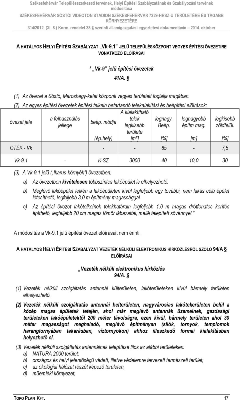 (2) Az egyes építési övezetek építési telkein betartandó telekalakítási és beépítési előírások: A kialakítható a felhasználás telek legnagy. legnagyobb övezet jele beép. módja jellege legkisebb Beép.