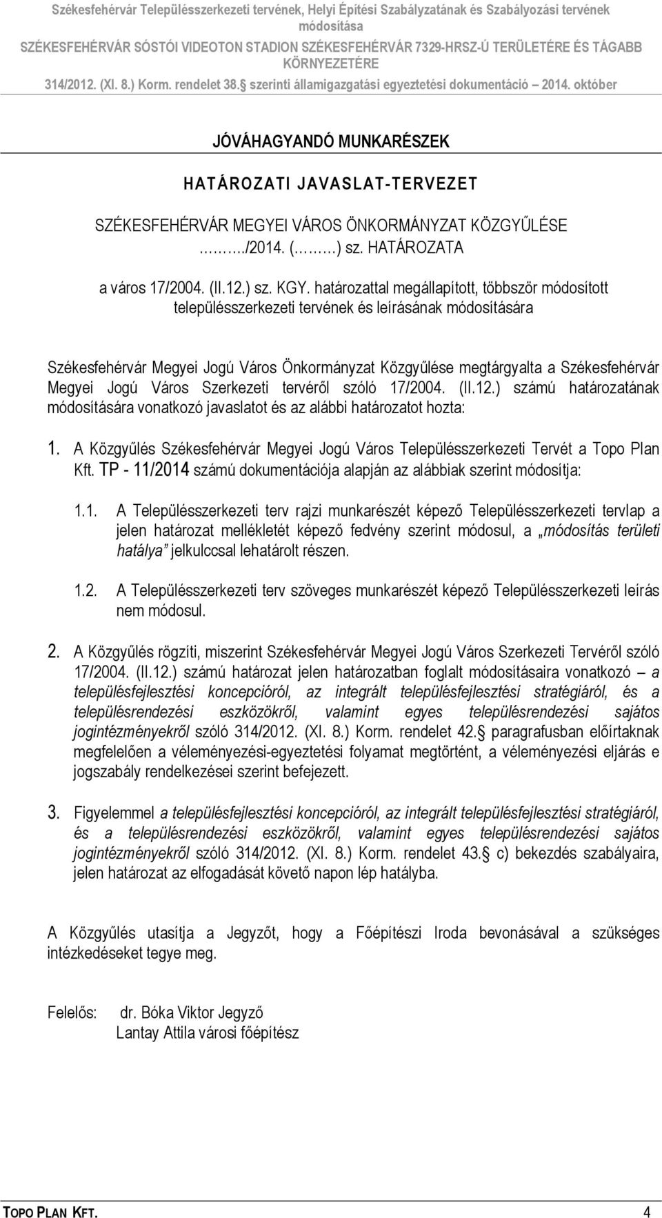 Jogú Város Szerkezeti tervéről szóló 17/2004. (II.12.) számú határozatának módosítására vonatkozó javaslatot és az alábbi határozatot hozta: 1.