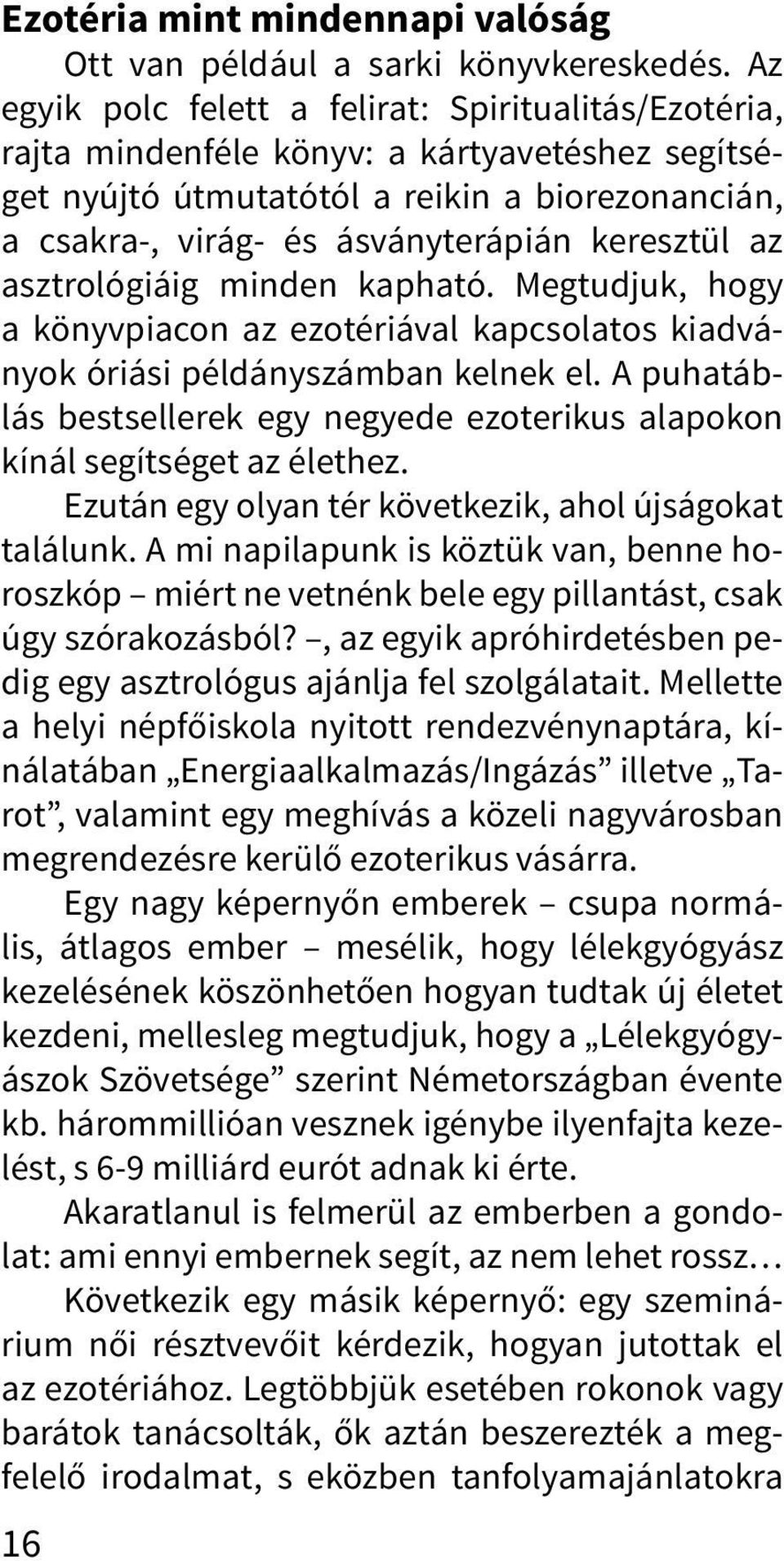 az asztrológiáig minden kapható. Megtudjuk, hogy a könyvpiacon az ezotériával kapcsolatos kiadványok óriási példányszámban kelnek el.