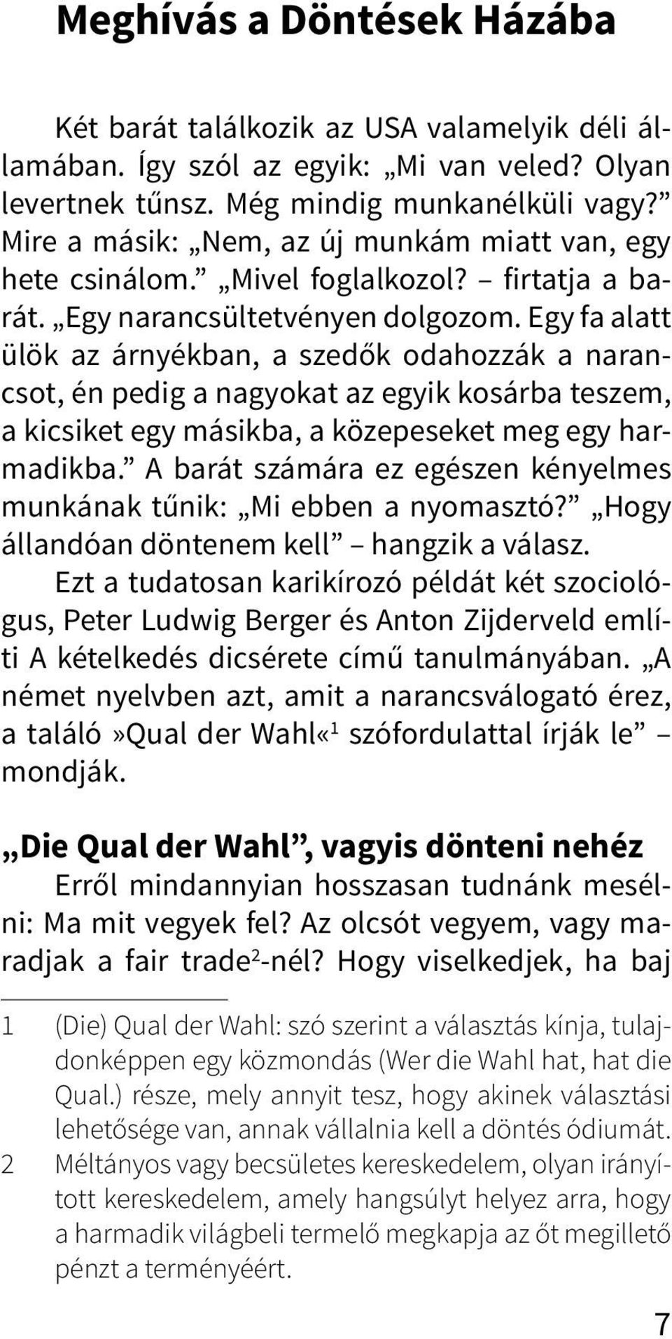 Egy fa alatt ülök az árnyékban, a szedők odahozzák a narancsot, én pedig a nagyokat az egyik kosárba teszem, a kicsiket egy másikba, a közepeseket meg egy harmadikba.