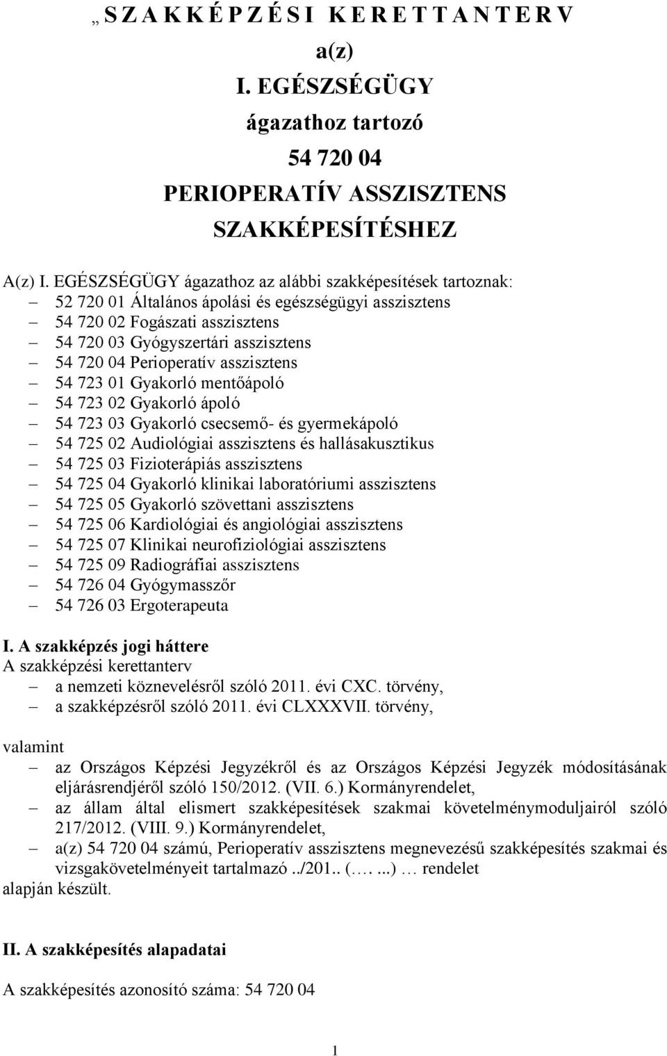 Perioperatív asszisztens 54 723 01 Gyakorló mentőápoló 54 723 02 Gyakorló ápoló 54 723 03 Gyakorló csecsemő- és gyermekápoló 54 725 02 Audiológiai asszisztens és hallásakusztikus 54 725 03