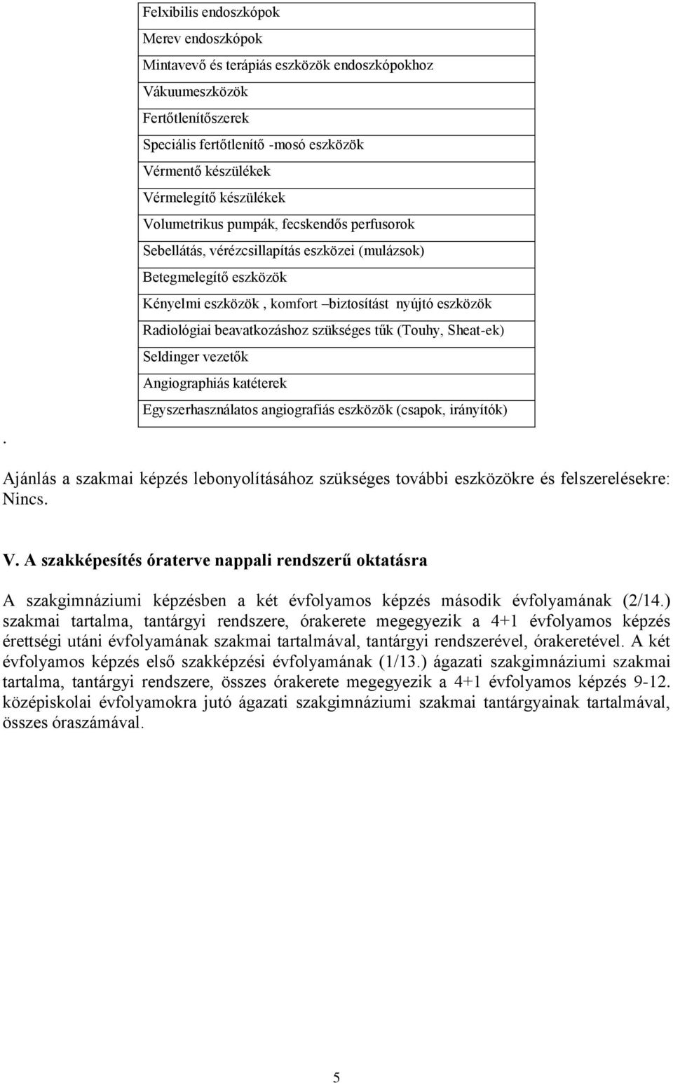 beavatkozáshoz szükséges tűk (Touhy, Sheat-ek) Seldinger vezetők Angiographiás katéterek Egyszerhasználatos angiografiás eszközök (csapok, irányítók) Ajánlás a szakmai képzés lebonyolításához