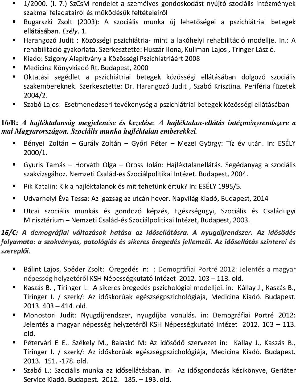 ellátásában. Esély. 1. Harangozó Judit : Közösségi pszichiátria- mint a lakóhelyi rehabilitáció modellje. In.: A rehabilitáció gyakorlata. Szerkesztette: Huszár Ilona, Kullman Lajos, Tringer László.