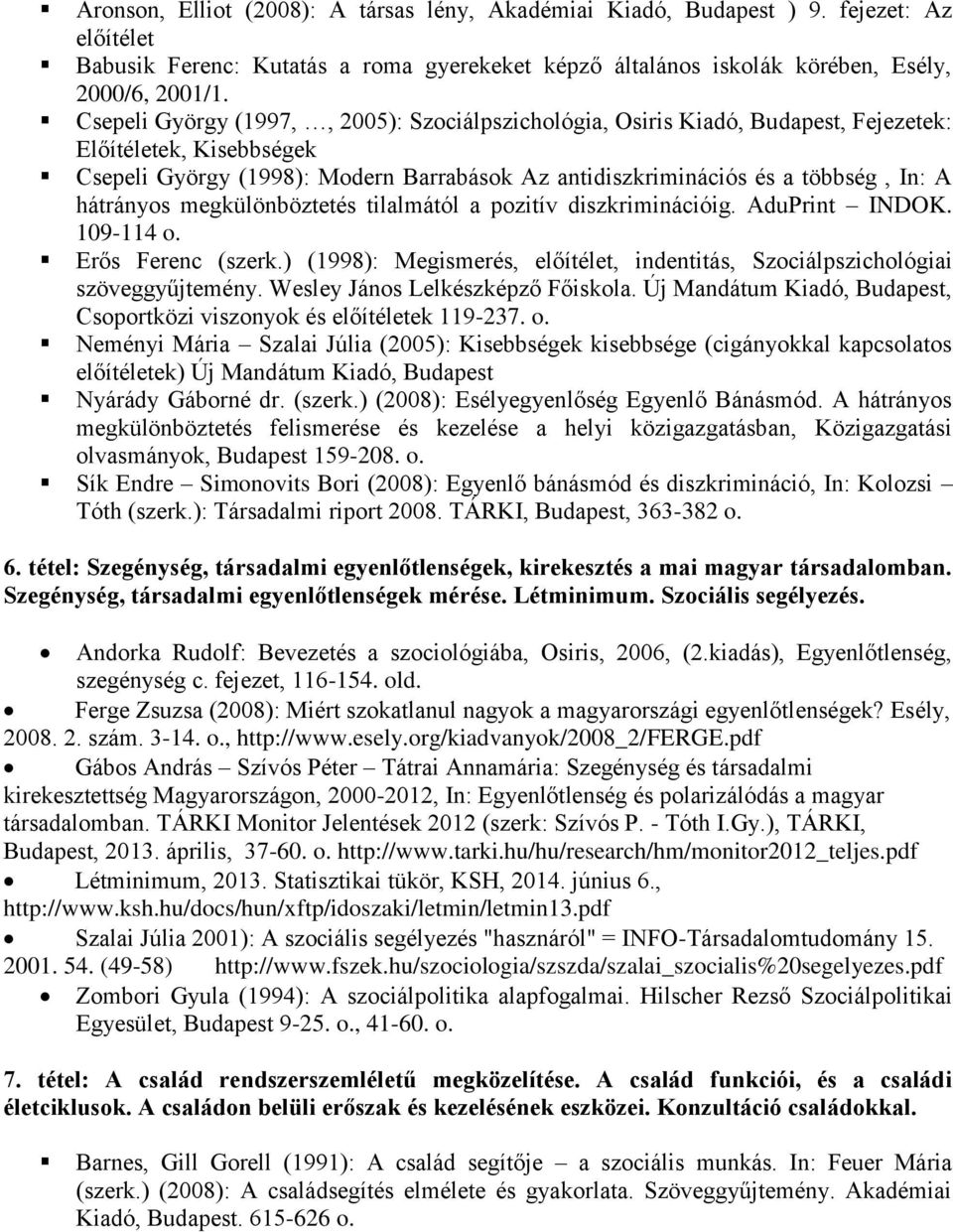 hátrányos megkülönböztetés tilalmától a pozitív diszkriminációig. AduPrint INDOK. 109-114 o. Erős Ferenc (szerk.) (1998): Megismerés, előítélet, indentitás, Szociálpszichológiai szöveggyűjtemény.