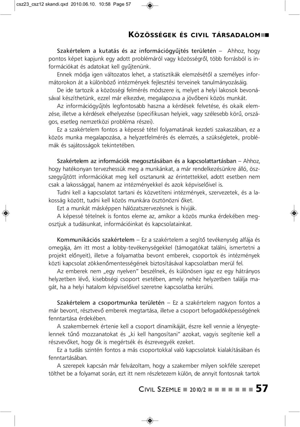 10:58 Page 57 KÖZÖSSÉGEK ÉS CIVIL TÁRSADALOM Szakértelem a kutatás és az iformációgyűjtés területé Ahhoz, hogy potos képet kapjuk egy adott problémáról vagy közösségről, több forrásból is