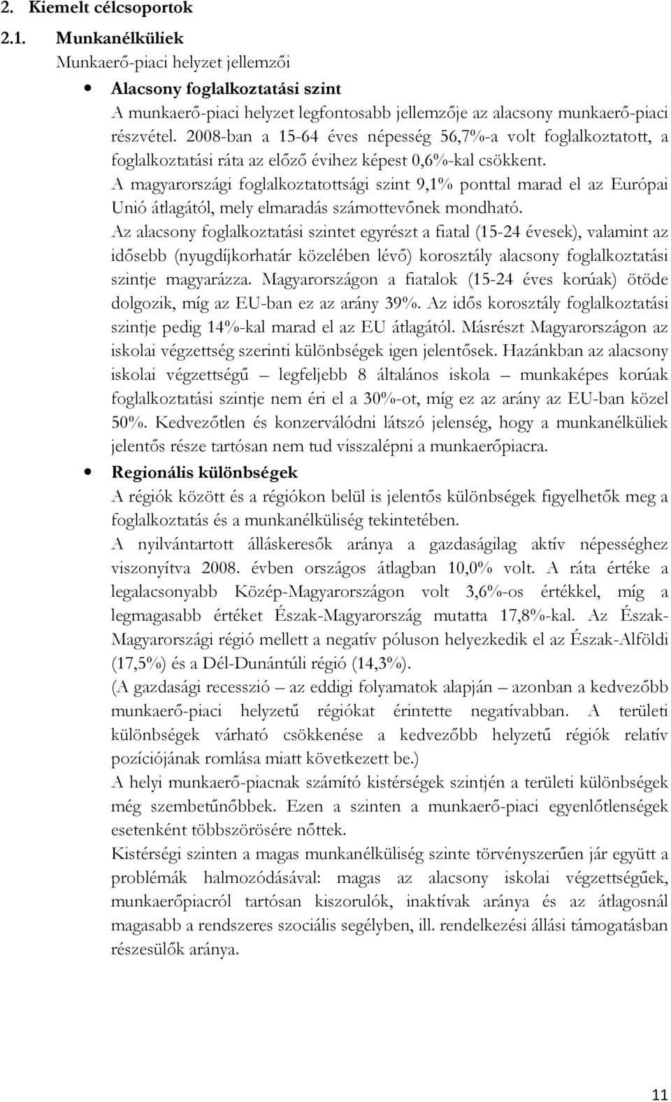 A magyarországi foglalkoztatottsági szint 9,1% ponttal marad el az Európai Unió átlagától, mely elmaradás számottevőnek mondható.