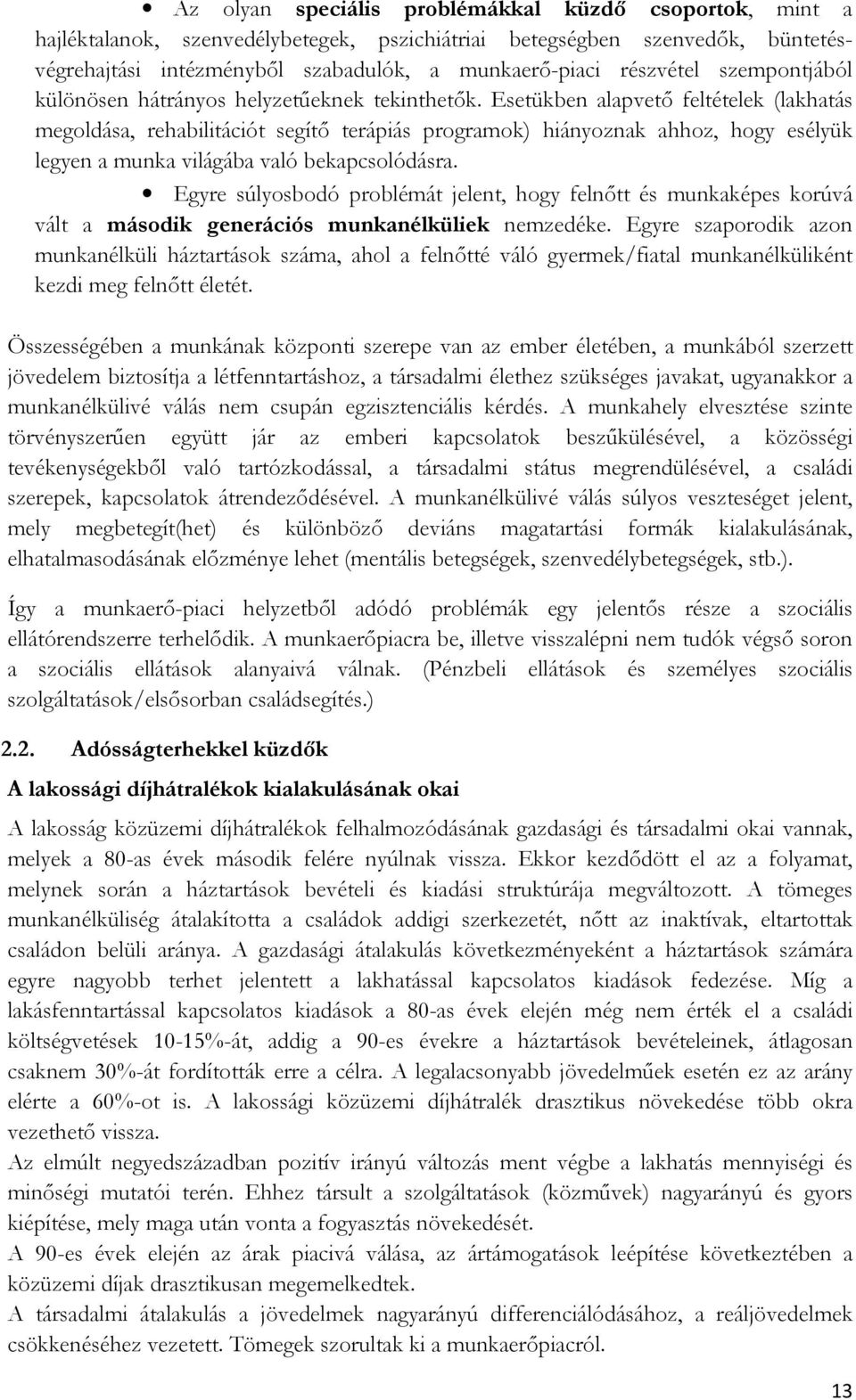 Esetükben alapvető feltételek (lakhatás megoldása, rehabilitációt segítő terápiás programok) hiányoznak ahhoz, hogy esélyük legyen a munka világába való bekapcsolódásra.