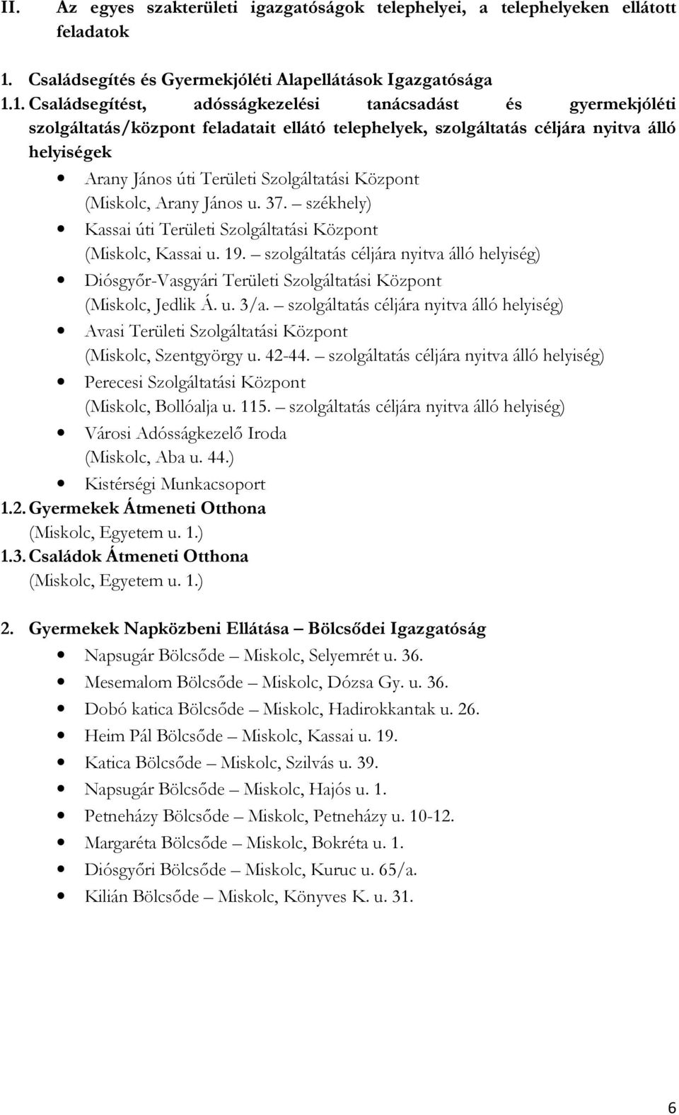 1. Családsegítést, adósságkezelési tanácsadást és gyermekjóléti szolgáltatás/központ feladatait ellátó telephelyek, szolgáltatás céljára nyitva álló helyiségek Arany János úti Területi Szolgáltatási