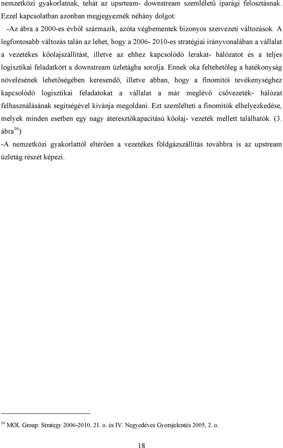 A legfontosabb változás talán az lehet, hogy a 2006-2010-es stratégiai irányvonalában a vállalat a vezetékes kőolajszállítást, illetve az ehhez kapcsolódó lerakat- hálózatot és a teljes logisztikai