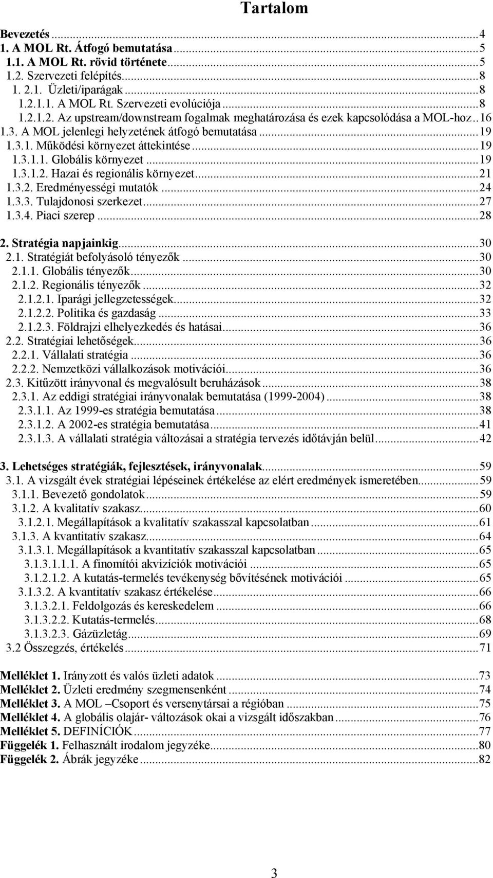 ..24 1.3.3. Tulajdonosi szerkezet...27 1.3.4. Piaci szerep...28 2. Stratégia napjainkig...30 2.1. Stratégiát befolyásoló tényezők...30 2.1.1. Globális tényezők...30 2.1.2. Regionális tényezők...32 2.