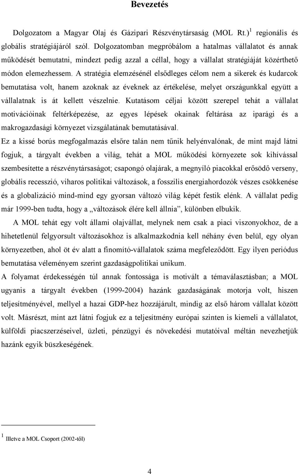 A stratégia elemzésénél elsődleges célom nem a sikerek és kudarcok bemutatása volt, hanem azoknak az éveknek az értékelése, melyet országunkkal együtt a vállalatnak is át kellett vészelnie.