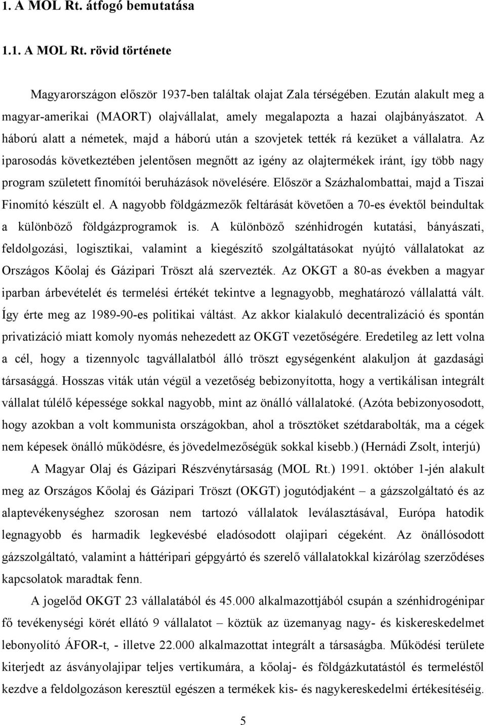 Az iparosodás következtében jelentősen megnőtt az igény az olajtermékek iránt, így több nagy program született finomítói beruházások növelésére.