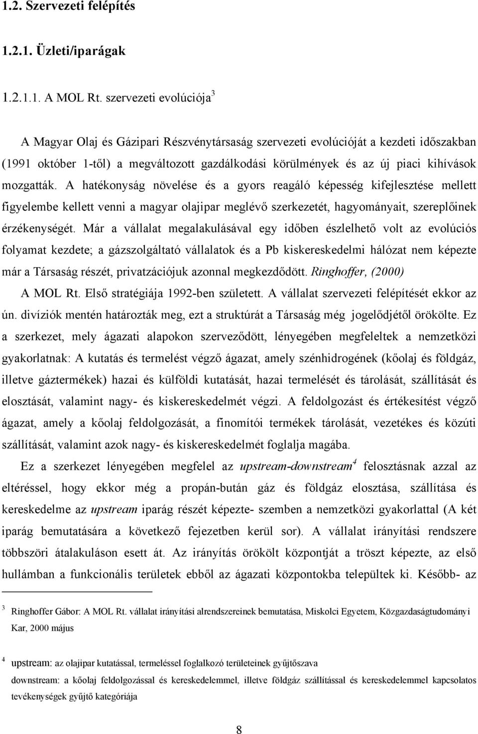 mozgatták. A hatékonyság növelése és a gyors reagáló képesség kifejlesztése mellett figyelembe kellett venni a magyar olajipar meglévő szerkezetét, hagyományait, szereplőinek érzékenységét.