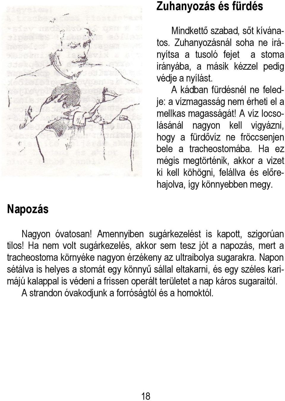 Ha ez mégis megtörténik, akkor a vizet ki kell köhögni, felállva és előrehajolva, így könnyebben megy. Napozás Nagyon óvatosan! Amennyiben sugárkezelést is kapott, szigorúan tilos!