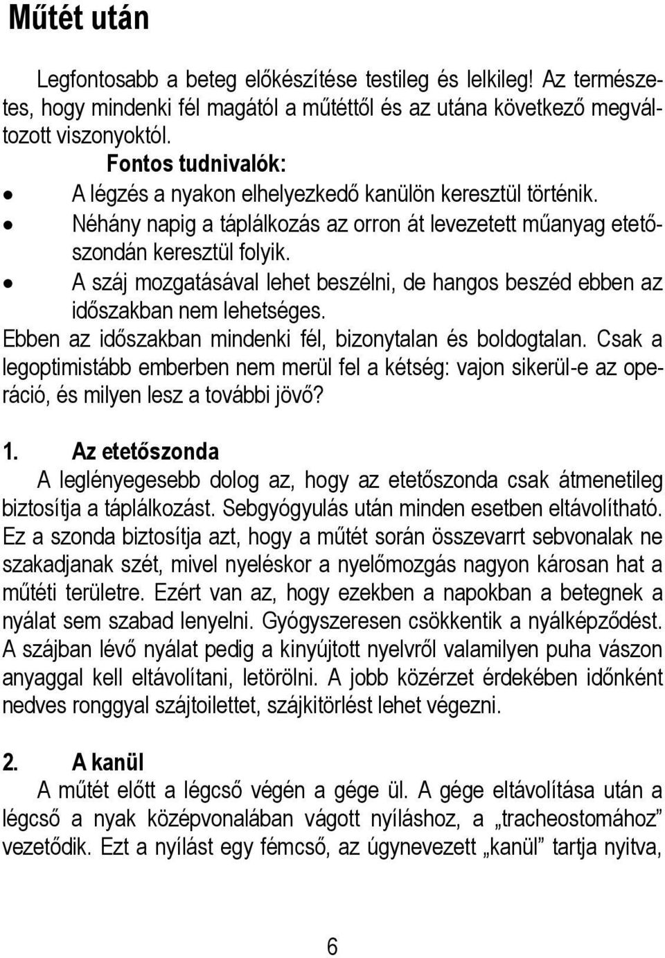 A száj mozgatásával lehet beszélni, de hangos beszéd ebben az időszakban nem lehetséges. Ebben az időszakban mindenki fél, bizonytalan és boldogtalan.