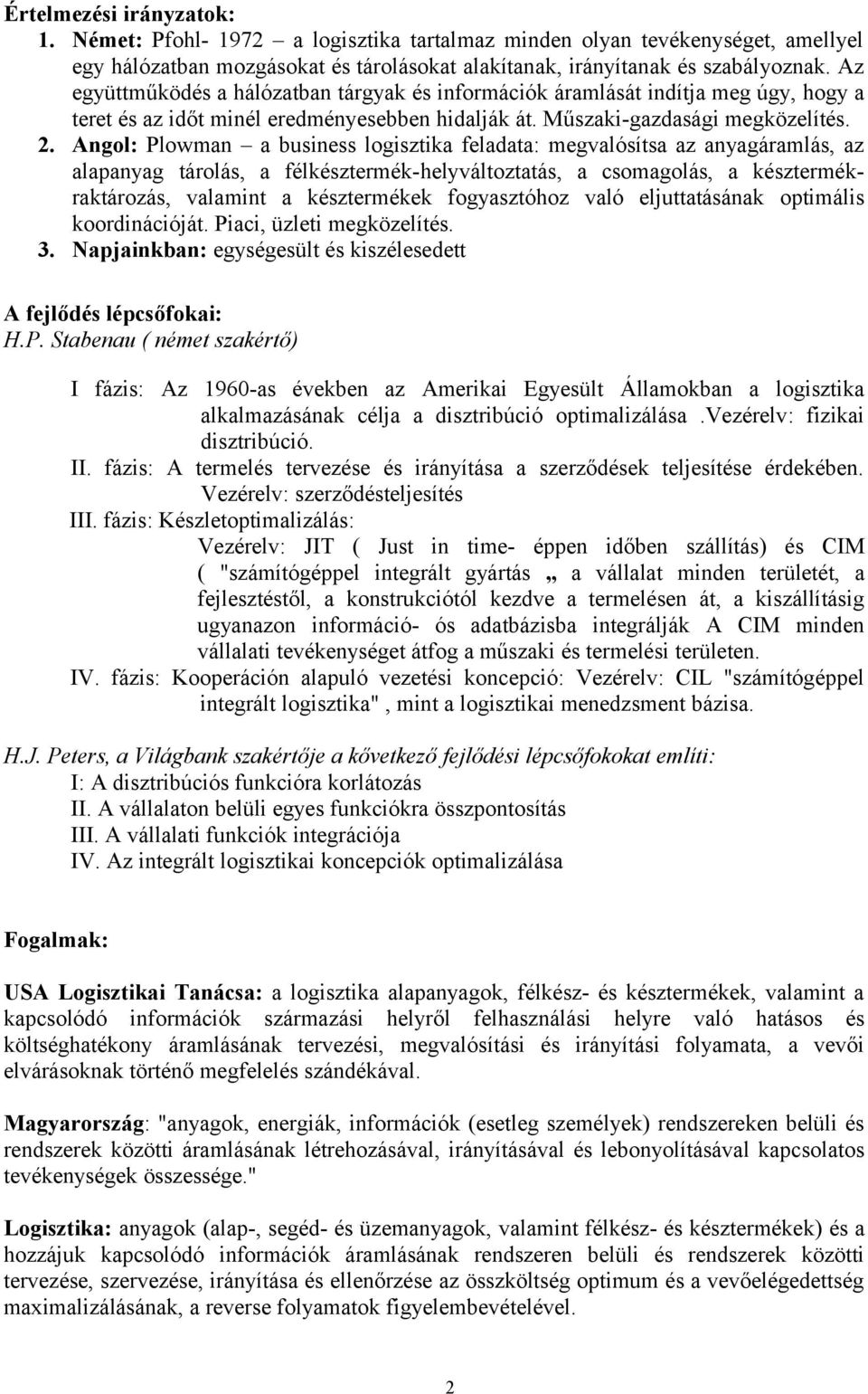 Angol: Plowman a business logisztika feladata: megvalósítsa az anyagáramlás, az alapanyag tárolás, a félkésztermék-helyváltoztatás, a csomagolás, a késztermékraktározás, valamint a késztermékek